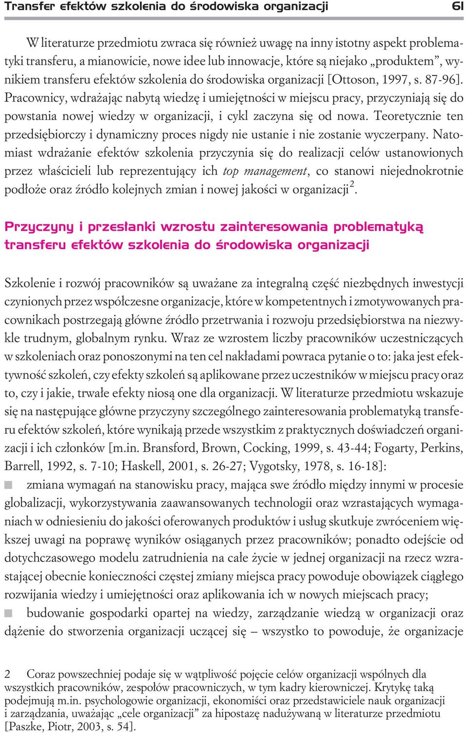 Pracownicy, wdra aj¹c nabyt¹ wiedzê i umiejêtnoœci w miejscu pracy, przyczyniaj¹ siê do powstania nowej wiedzy w organizacji, i cykl zaczyna siê od nowa.