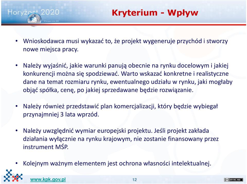 Warto wskazać konkretne i realistyczne dane na temat rozmiaru rynku, ewentualnego udziału w rynku, jaki mogłaby objąć spółka, cenę, po jakiej sprzedawane będzie rozwiązanie.