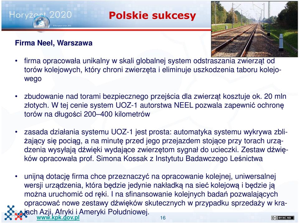 W tej cenie system UOZ-1 autorstwa NEEL pozwala zapewnić ochronę torów na długości 200 400 kilometrów zasada działania systemu UOZ-1 jest prosta: automatyka systemu wykrywa zbliżający się pociąg, a