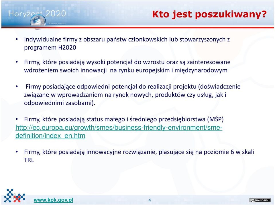 wdrożeniem swoich innowacji na rynku europejskim i międzynarodowym Firmy posiadające odpowiedni potencjał do realizacji projektu (doświadczenie związane w