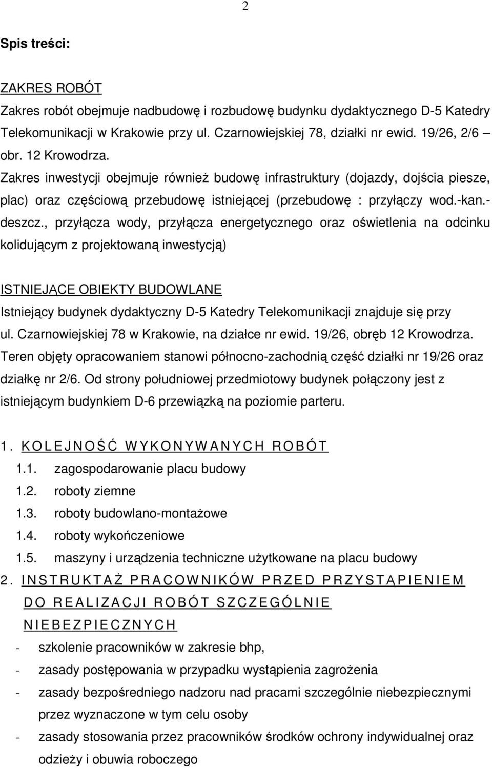 , przyłącza wody, przyłącza energetycznego oraz oświetlenia na odcinku kolidującym z projektowaną inwestycją) ISTNIEJĄCE OBIEKTY BUDOWLANE Istniejący budynek dydaktyczny D-5 Katedry Telekomunikacji