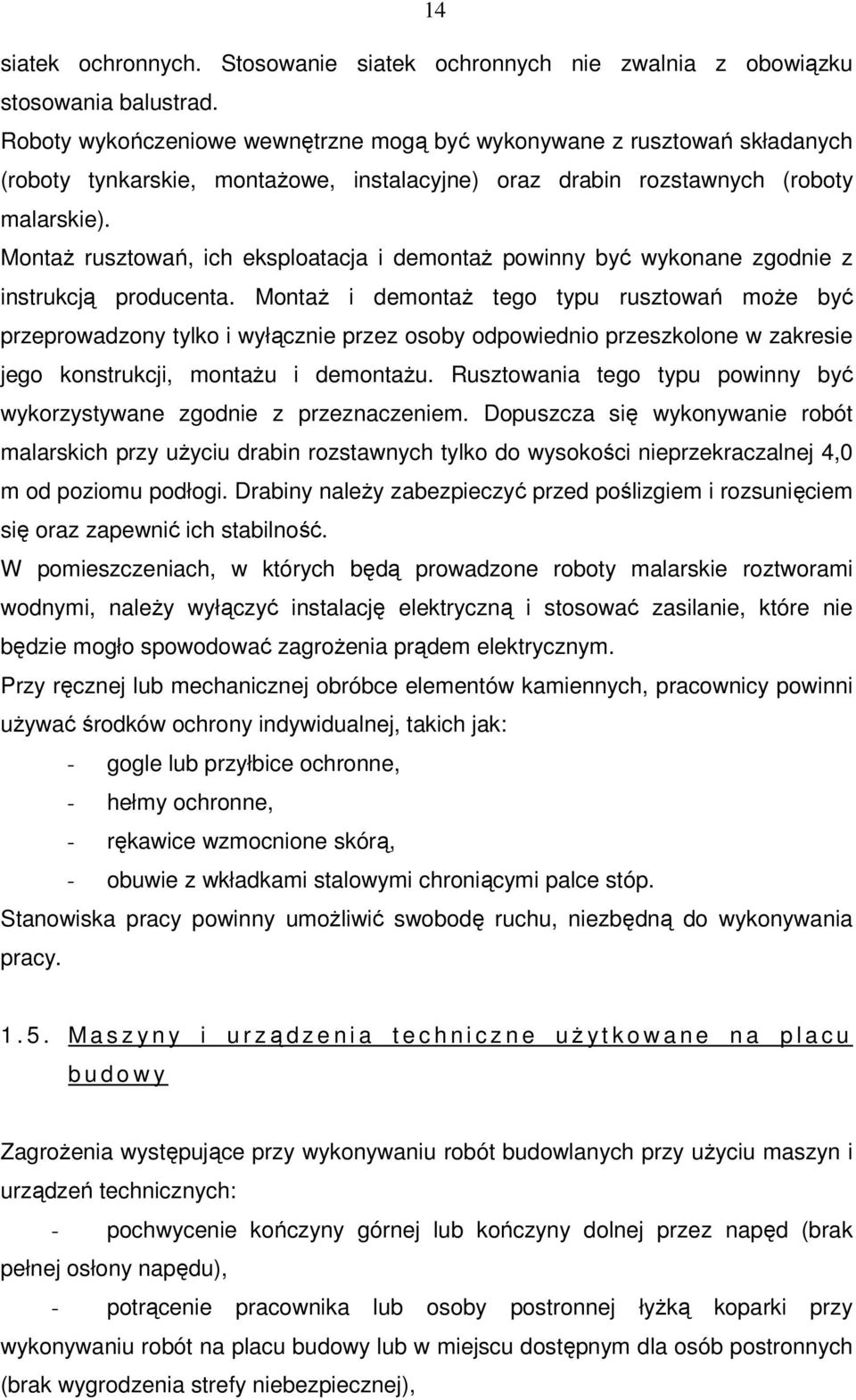 Montaż rusztowań, ich eksploatacja i demontaż powinny być wykonane zgodnie z instrukcją producenta.