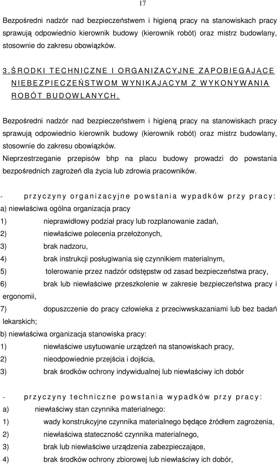 Bezpośredni nadzór nad bezpieczeństwem i higieną pracy na stanowiskach pracy sprawują odpowiednio kierownik budowy (kierownik robót) oraz mistrz budowlany, stosownie do zakresu obowiązków.