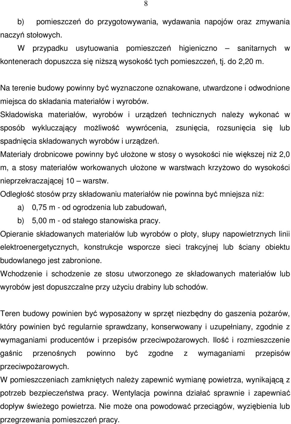 Na terenie budowy powinny być wyznaczone oznakowane, utwardzone i odwodnione miejsca do składania materiałów i wyrobów.