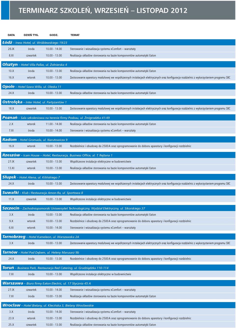 X wtorek 10.00-13.00 Zastosowanie aparatury modułowej we współczesnych instalacjach elektrycznych oraz konfiguracja rozdzielnic z wykorzystaniem programu SBC Opole Hotel Szara Willa, ul. Oleska 11 24.