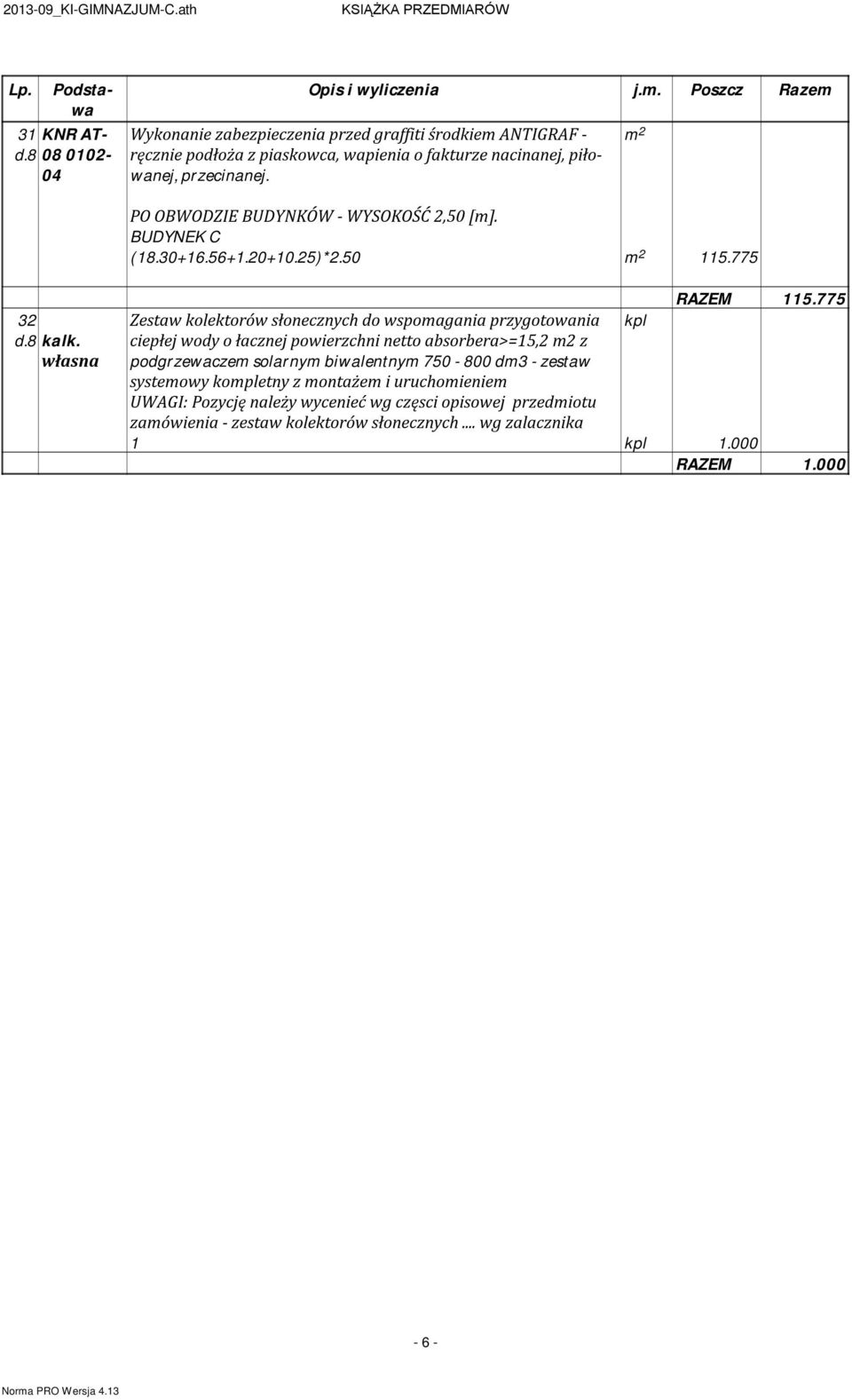 PO OBWODZIE BUDYNKÓW - WYSOKOŚĆ 2,50 []. (18.30+16.56+1.20+10.25)*2.50 115.775 32 d.8 kalk. własna RAZEM 115.