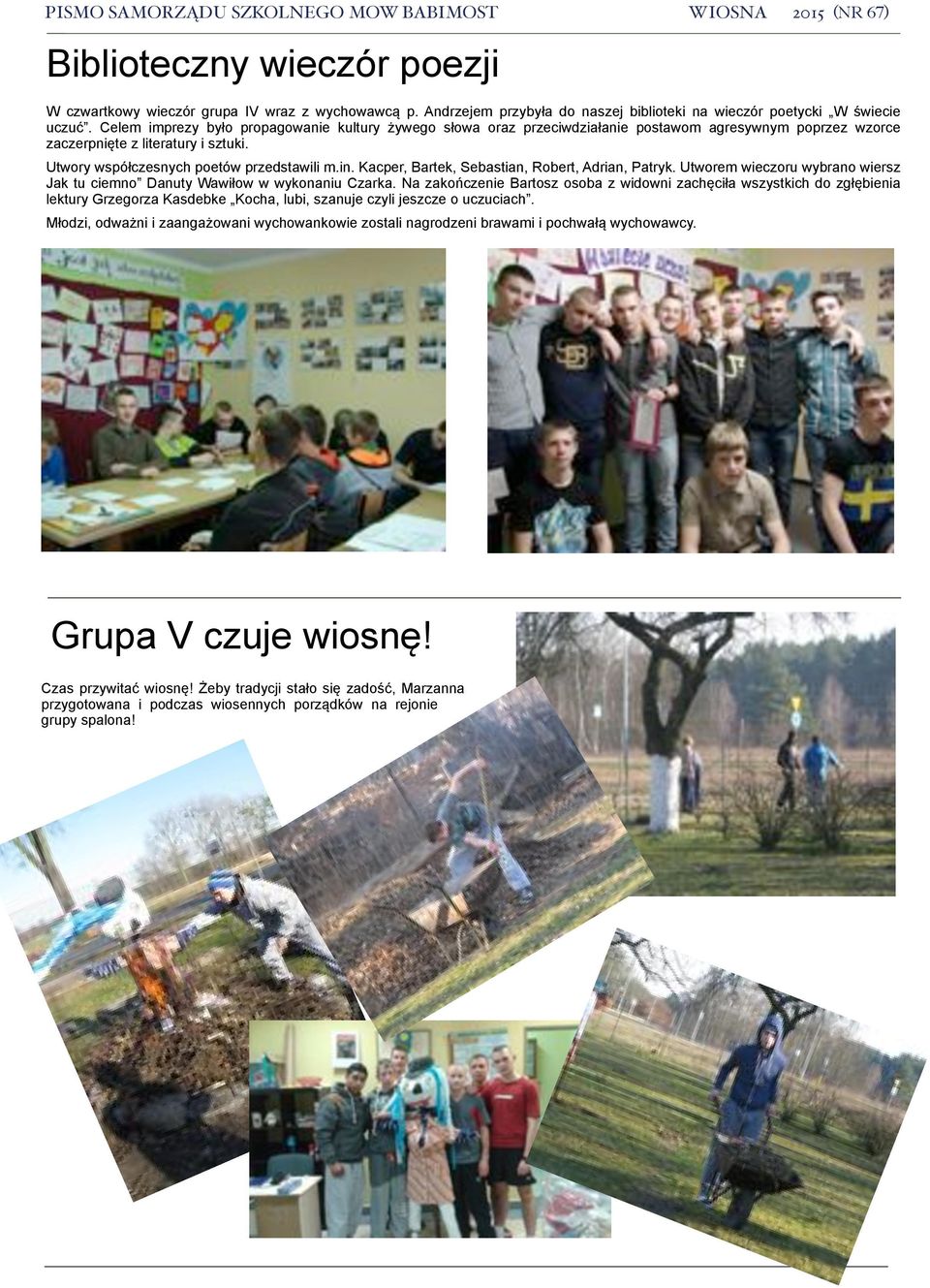 Kacper, Bartek, Sebastian, Robert, Adrian, Patryk. Utworem wieczoru wybrano wiersz Jak tu ciemno Danuty Wawi!ow w wykonaniu Czarka. Na zako(czenie Bartosz osoba z widowni zach$ci!a wszystkich do zg!