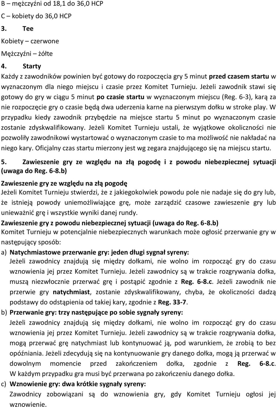 Jeżeli zawodnik stawi się gotowy do gry w ciągu 5 minut po czasie startu w wyznaczonym miejscu (Reg.