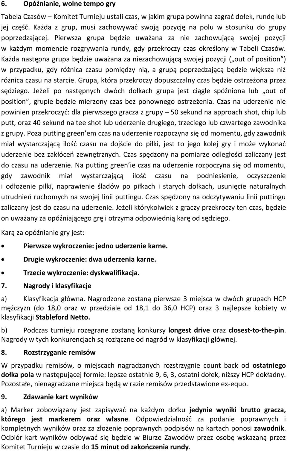 Pierwsza grupa będzie uważana za nie zachowującą swojej pozycji w każdym momencie rozgrywania rundy, gdy przekroczy czas określony w Tabeli Czasów.