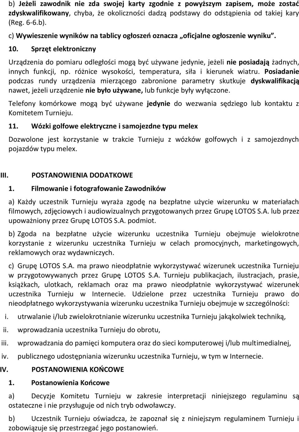 Posiadanie podczas rundy urządzenia mierzącego zabronione parametry skutkuje dyskwalifikacją nawet, jeżeli urządzenie nie było używane, lub funkcje były wyłączone.