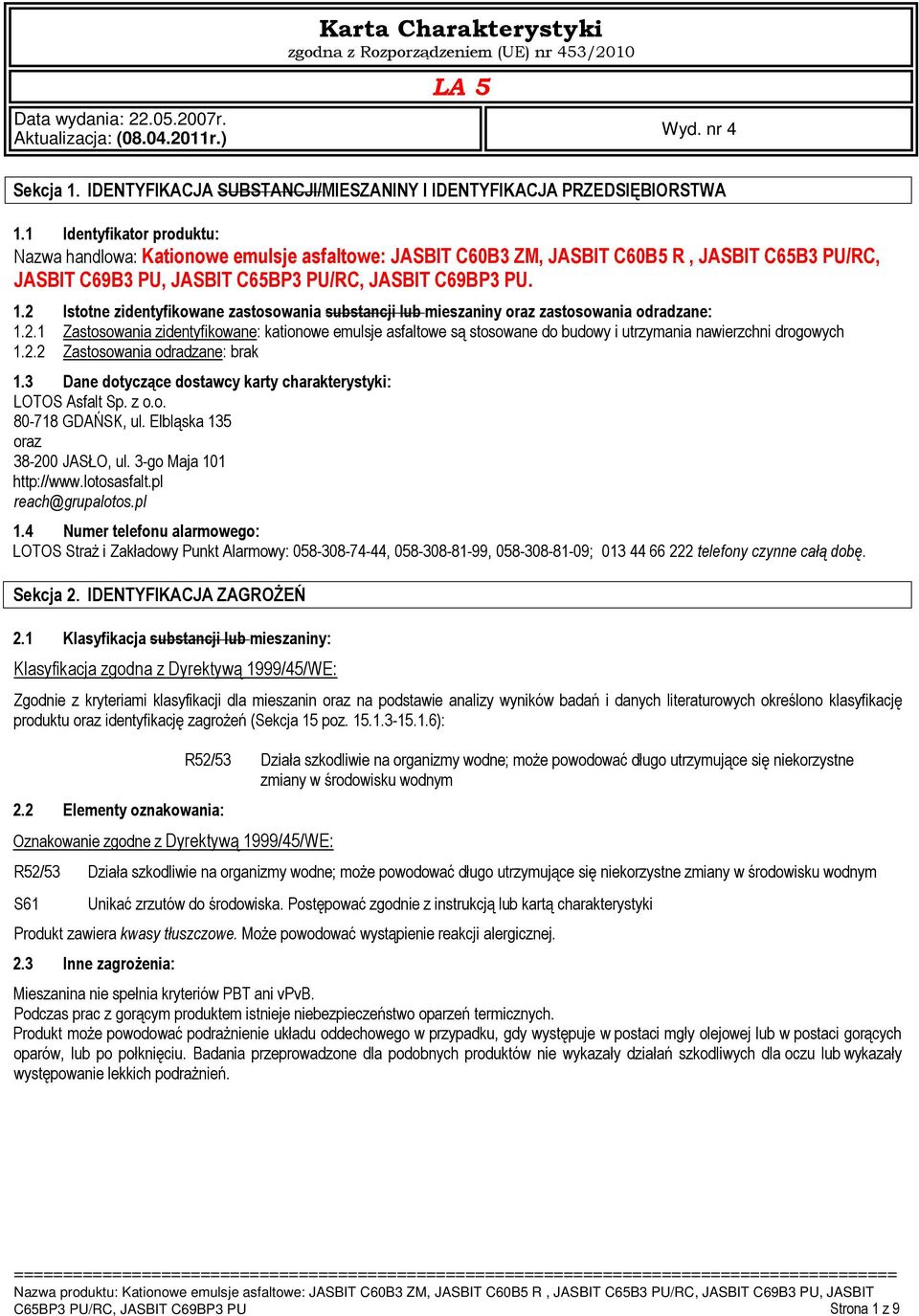 2 Istotne zidentyfikowane zastosowania substancji lub mieszaniny oraz zastosowania odradzane: 1.2.1 Zastosowania zidentyfikowane: kationowe emulsje asfaltowe są stosowane do budowy i utrzymania nawierzchni drogowych 1.