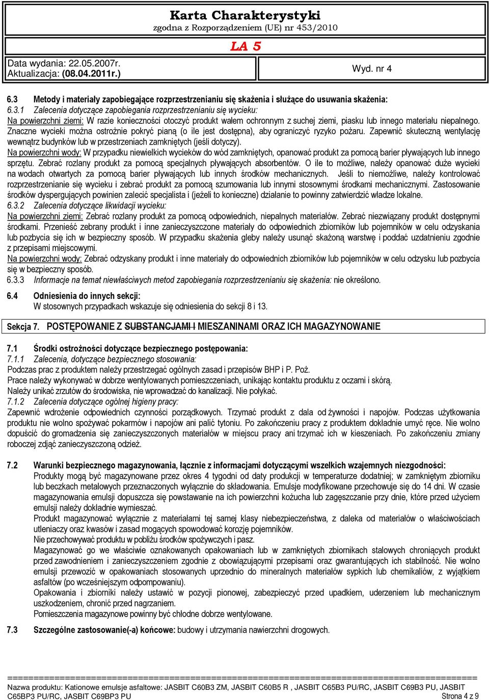 Znaczne wycieki można ostrożnie pokryć pianą (o ile jest dostępna), aby ograniczyć ryzyko pożaru. Zapewnić skuteczną wentylację wewnątrz budynków lub w przestrzeniach zamkniętych (jeśli dotyczy).