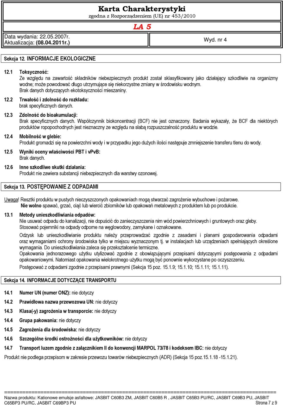 w środowisku wodnym. Brak danych dotyczących ekotoksyczności mieszaniny. 12.2 Trwałość i zdolność do rozkładu: brak specyficznych danych. 12.3 Zdolność do bioakumulacji: Brak specyficznych danych.