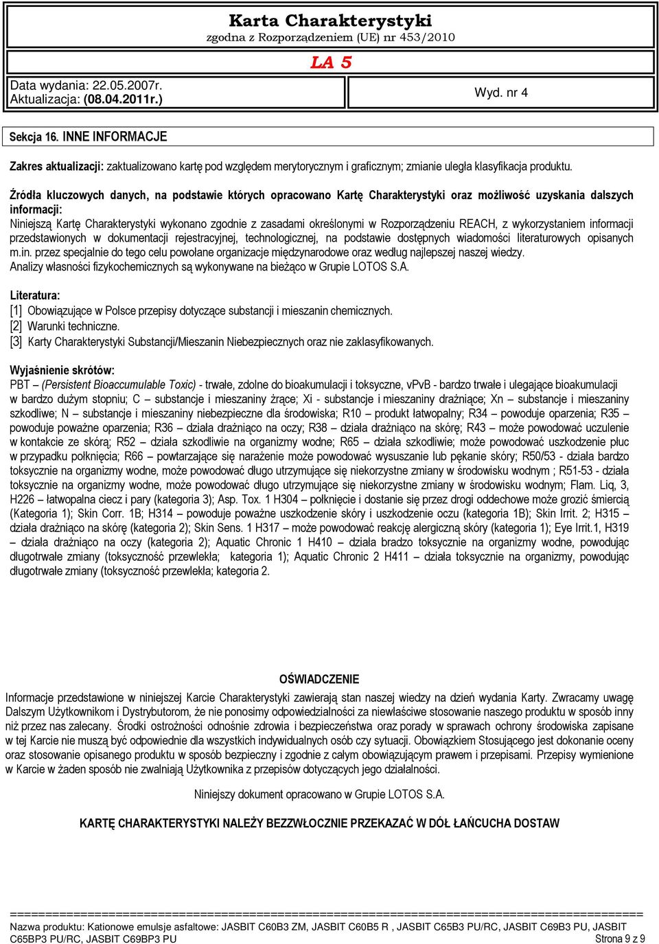 Rozporządzeniu REACH, z wykorzystaniem informacji przedstawionych w dokumentacji rejestracyjnej, technologicznej, na podstawie dostępnych wiadomości literaturowych opisanych m.in. przez specjalnie do tego celu powołane organizacje międzynarodowe oraz według najlepszej naszej wiedzy.