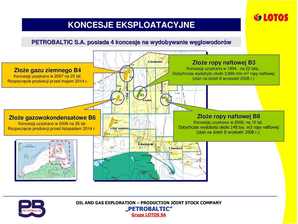 ZłoŜe ropy naftowej B3 Koncesję uzyskano w 1994, na 22 lata, Dotychczas wydobyto około 3,860 mln m 3 ropy naftowej (stan na dzień 8 wrzesień 2008 r.