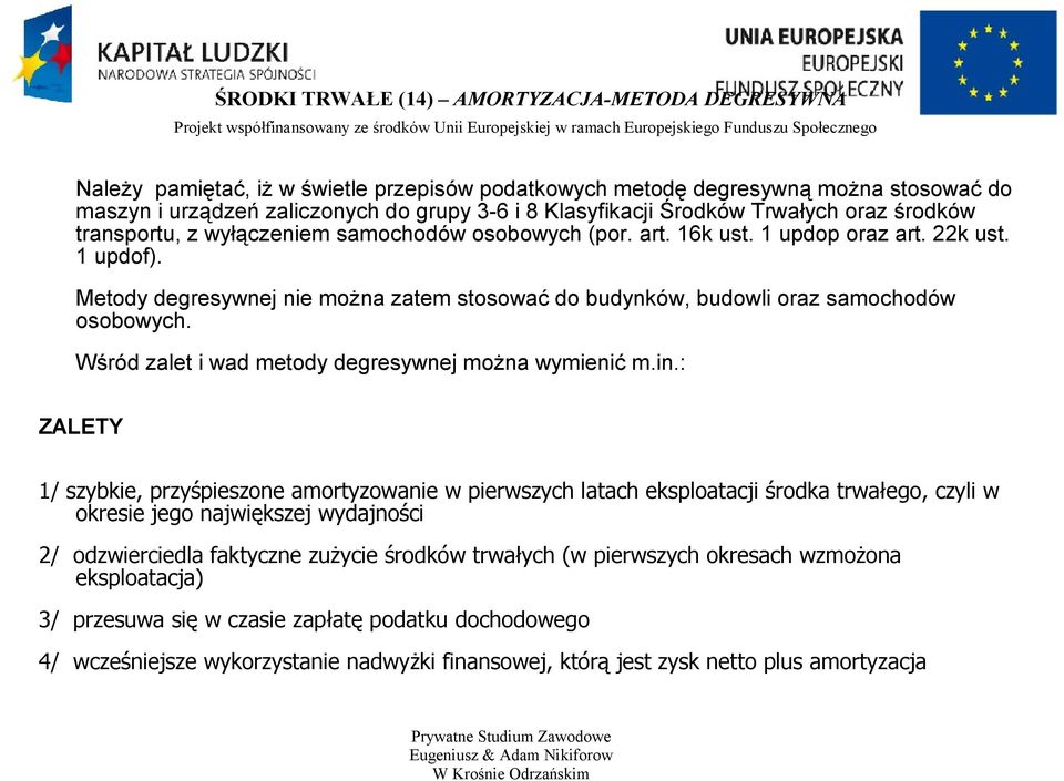 Metody degresywnej nie można zatem stosować do budynków, budowli oraz samochodów osobowych. Wśród zalet i wad metody degresywnej można wymienić m.in.