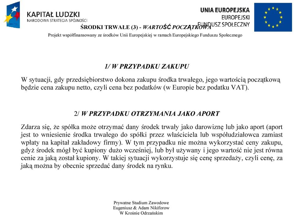 2/ W PRZYPADKU OTRZYMANIA JAKO APORT Zdarza się, że spółka może otrzymać dany środek trwały jako darowiznę lub jako aport (aport jest to wniesienie środka trwałego do spółki przez właściciela