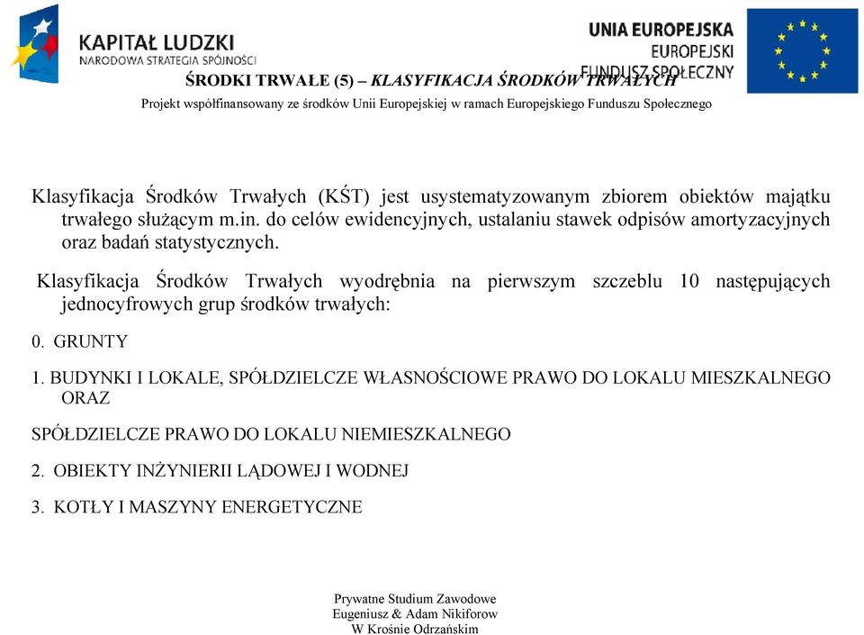 Klasyfikacja Środków Trwałych wyodrębnia na pierwszym szczeblu 10 następujących jednocyfrowych grup środków trwałych: 0. GRUNTY 1.