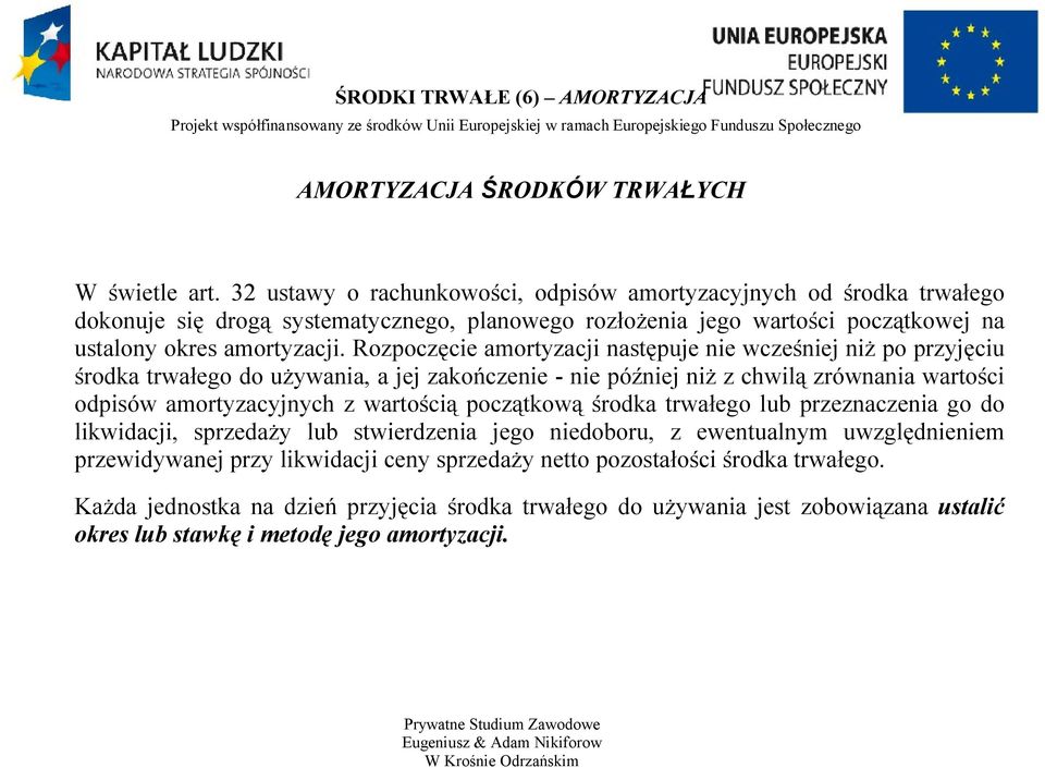 Rozpoczęcie amortyzacji następuje nie wcześniej niż po przyjęciu środka trwałego do używania, a jej zakończenie - nie później niż z chwilą zrównania wartości odpisów amortyzacyjnych z wartością