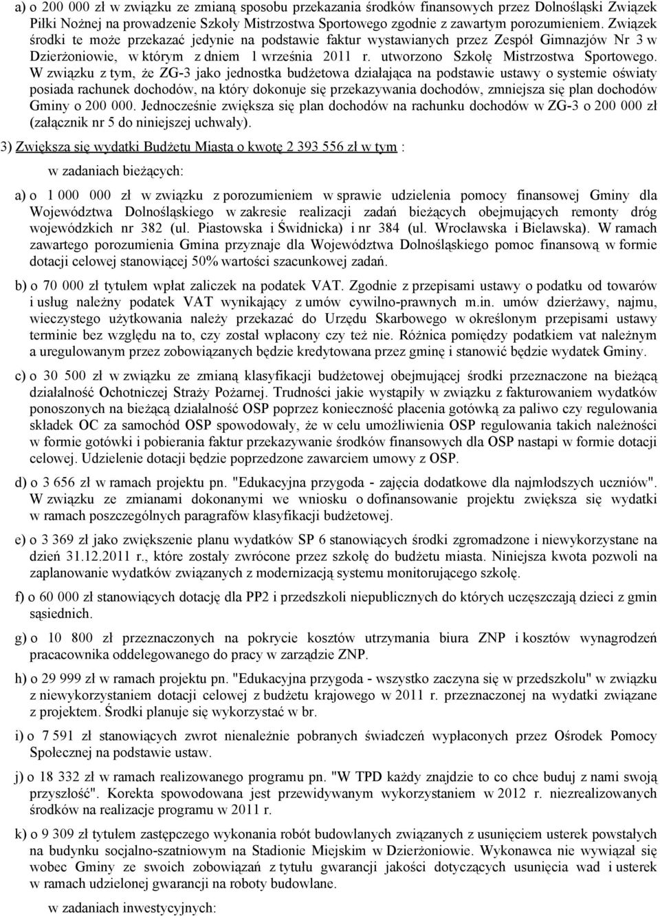 W związku z tym, że ZG-3 jako jednostka budżetowa działająca na podstawie ustawy o systemie oświaty posiada rachunek dochodów, na który dokonuje się przekazywania dochodów, zmniejsza się plan