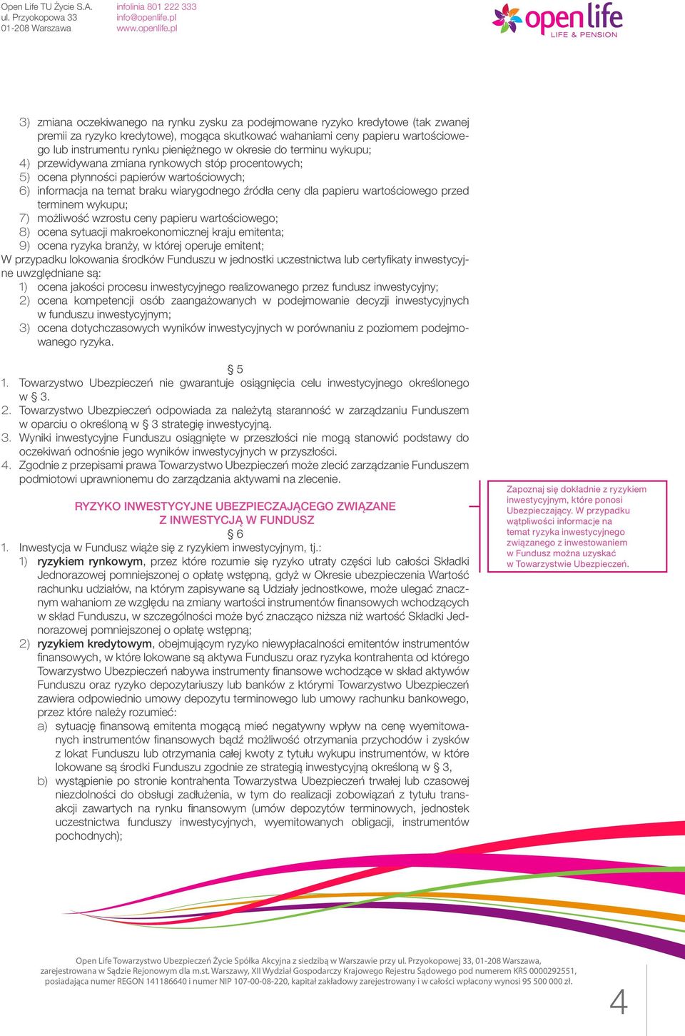 wartościowego przed terminem wykupu; 7) możliwość wzrostu ceny papieru wartościowego; 8) ocena sytuacji makroekonomicznej kraju emitenta; 9) ocena ryzyka branży, w której operuje emitent; W przypadku