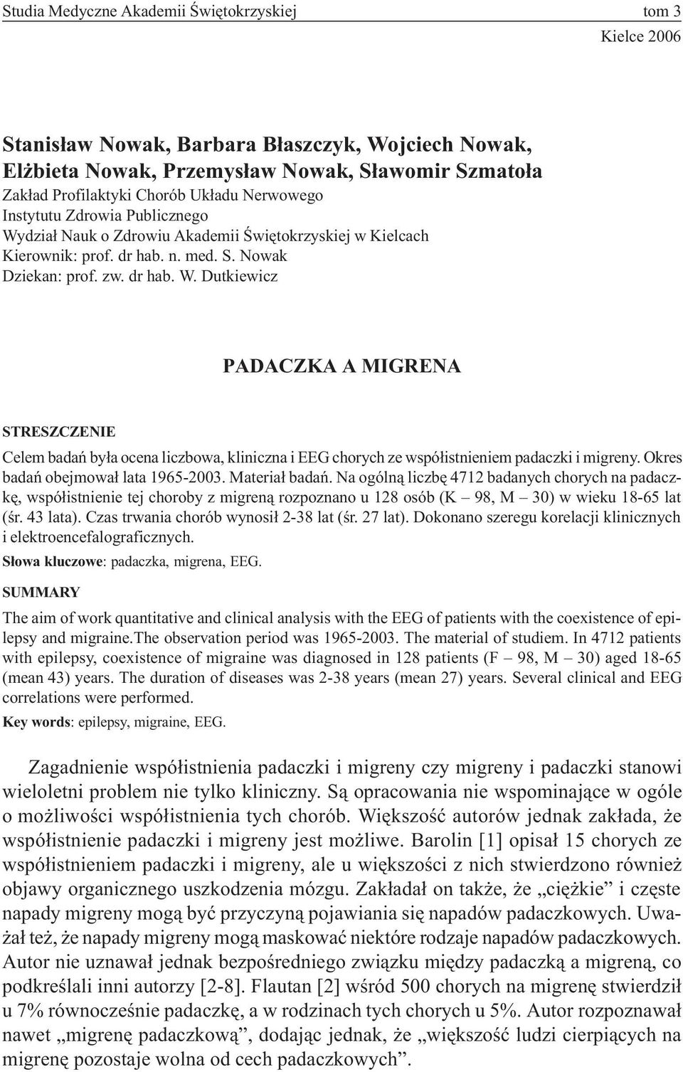 Okres badañ obejmowa³ lata 1965-2003. Materia³ badañ. Na ogóln¹ liczbê 4712 badanych chorych na padaczkê, wspó³istnienie tej choroby z migren¹ rozpoznano u 128 osób (K 98, M 30) w wieku 18-65 lat (œr.