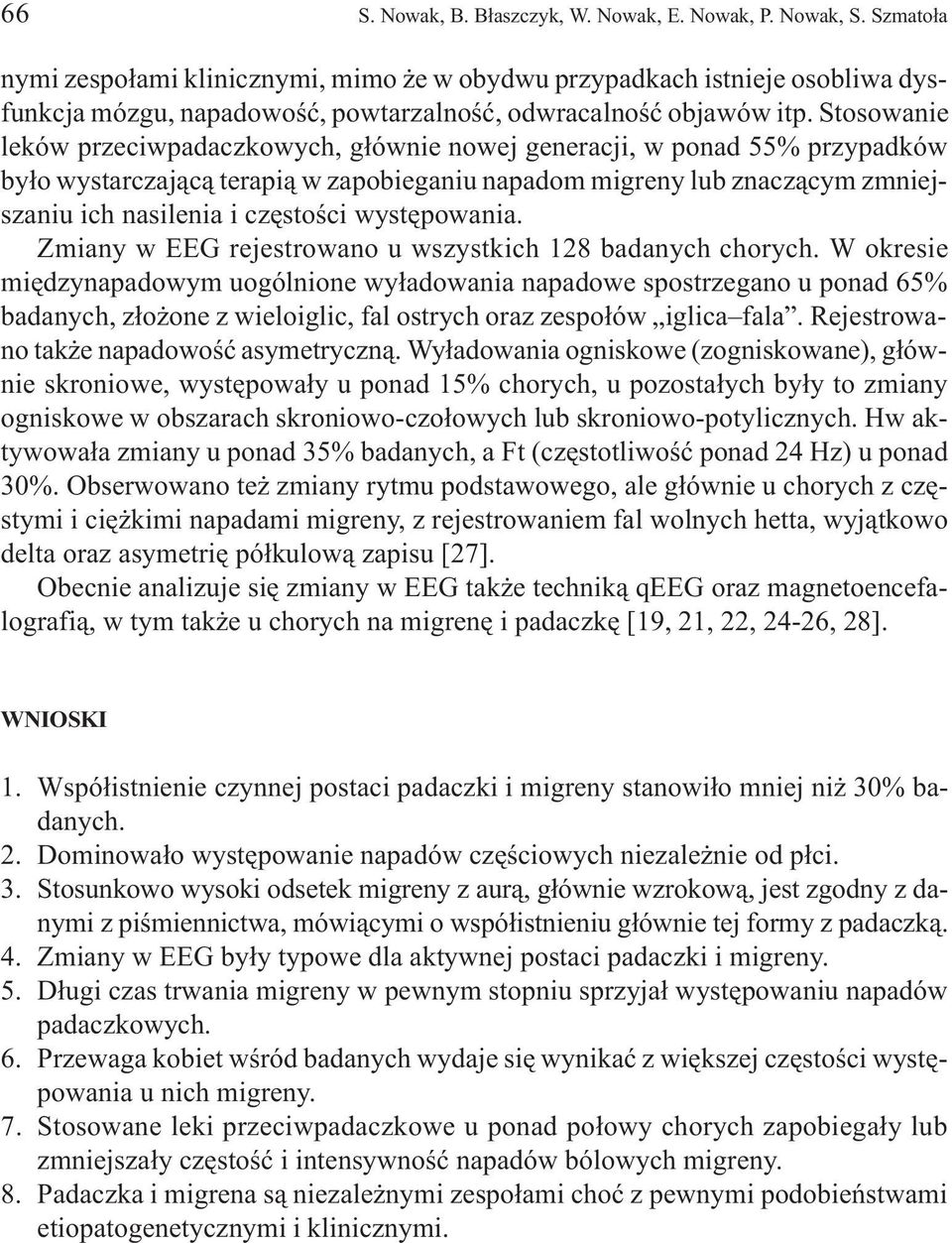 Stosowanie leków przeciwpadaczkowych, g³ównie nowej generacji, w ponad 55% przypadków by³o wystarczaj¹c¹ terapi¹ w zapobieganiu napadom migreny lub znacz¹cym zmniejszaniu ich nasilenia i czêstoœci