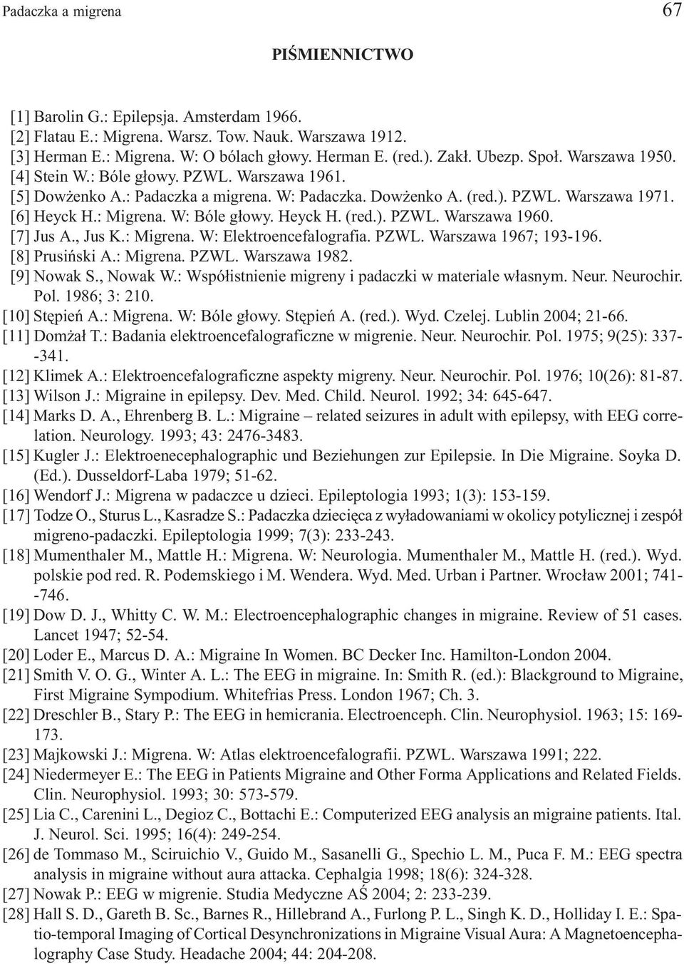 W: Bóle g³owy. Heyck H. (red.). PZWL. Warszawa 1960. [7] Jus A., Jus K.: Migrena. W: Elektroencefalografia. PZWL. Warszawa 1967; 193-196. [8] Prusiñski A.: Migrena. PZWL. Warszawa 1982. [9] Nowak S.