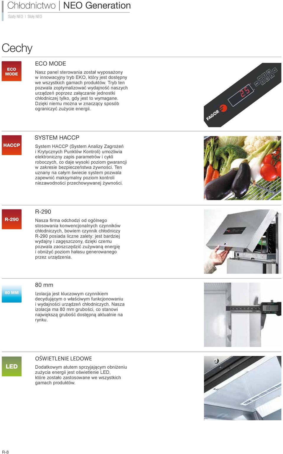 HACCP SYSTEM HACCP System HACCP (System Analizy Zagrożeń i Krytycznych Punktów Kontroli) umożliwia elektroniczny zapis parametrów i cykli roboczych, co daje wysoki poziom gwarancji w zakresie