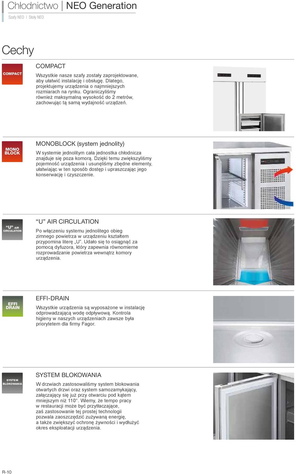 MONO BLOCK MONOBLOCK (system jednolity) W systemie jednolitym cała jednostka chłodnicza znajduje się poza komorą.