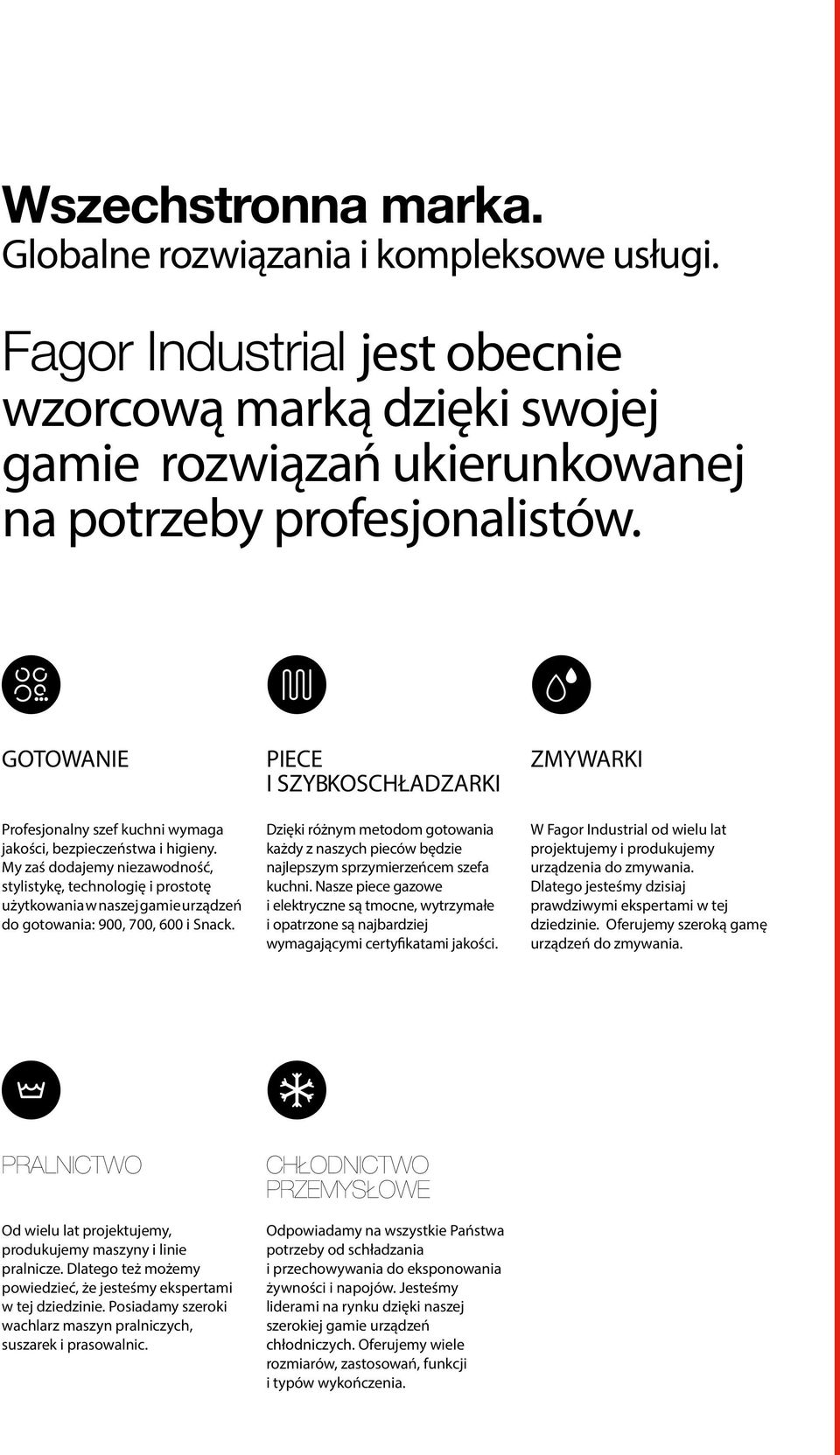 My zaś dodajemy niezawodność, stylistykę, technologię i prostotę użytkowania w naszej gamie urządzeń do gotowania: 900, 700, 0 i Snack.