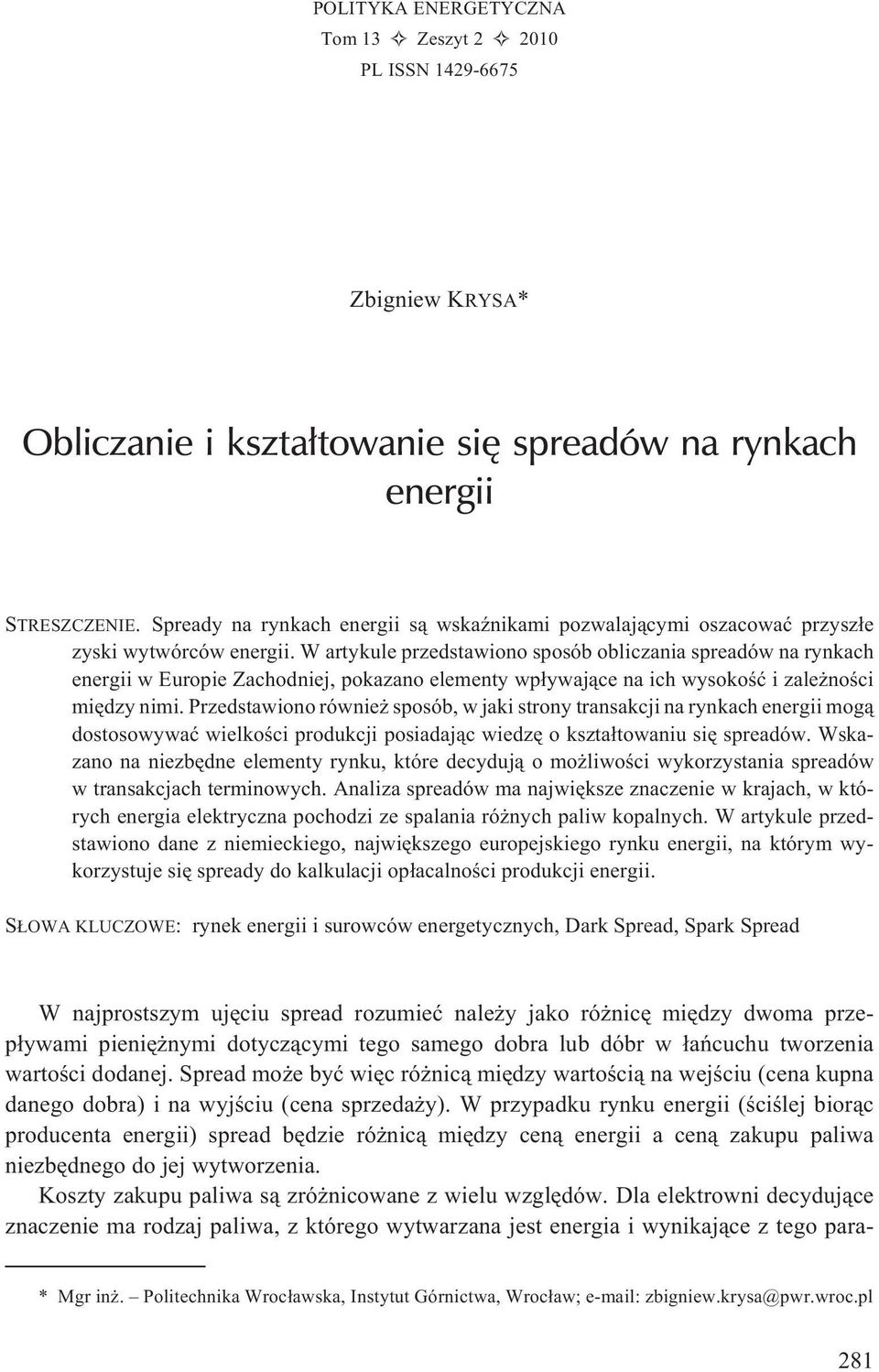 W artykule przedstawiono sposób obliczania spreadów na rynkach energii w Europie Zachodniej, pokazano elementy wp³ywaj¹ce na ich wysokoœæ i zale noœci miêdzy nimi.