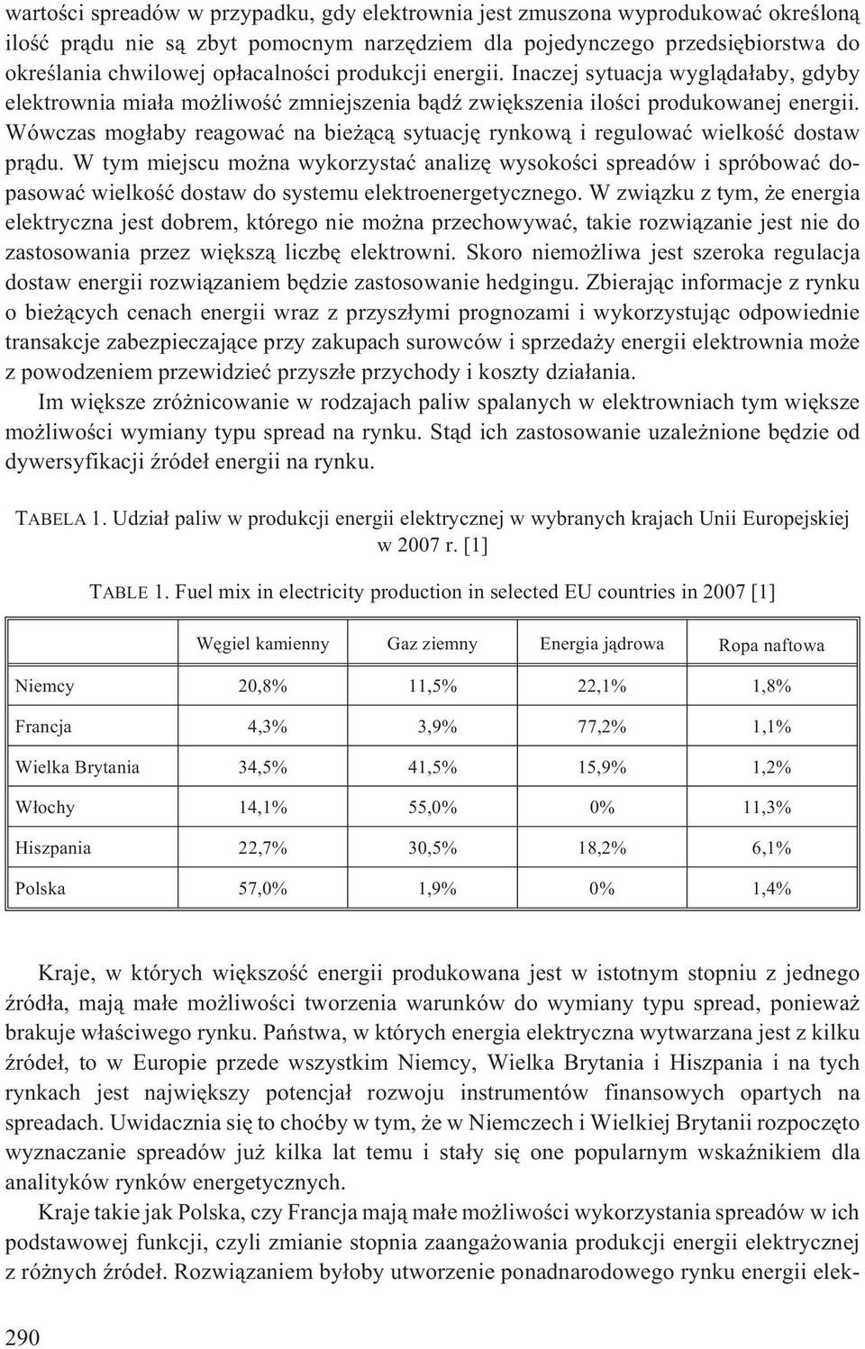 Wówczas mog³aby reagowaæ na bie ¹c¹ sytuacjê rynkow¹ i regulowaæ wielkoœæ dostaw pr¹du.