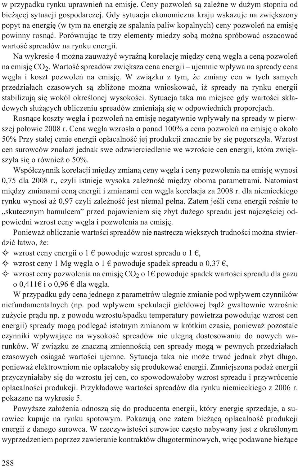 Porównuj¹c te trzy elementy miêdzy sob¹ mo na spróbowaæ oszacowaæ wartoœæ spreadów na rynku energii. Na wykresie 4 mo na zauwa yæ wyraÿn¹ korelacjê miêdzy cen¹ wêgla a cen¹ pozwoleñ na emisjê CO 2.