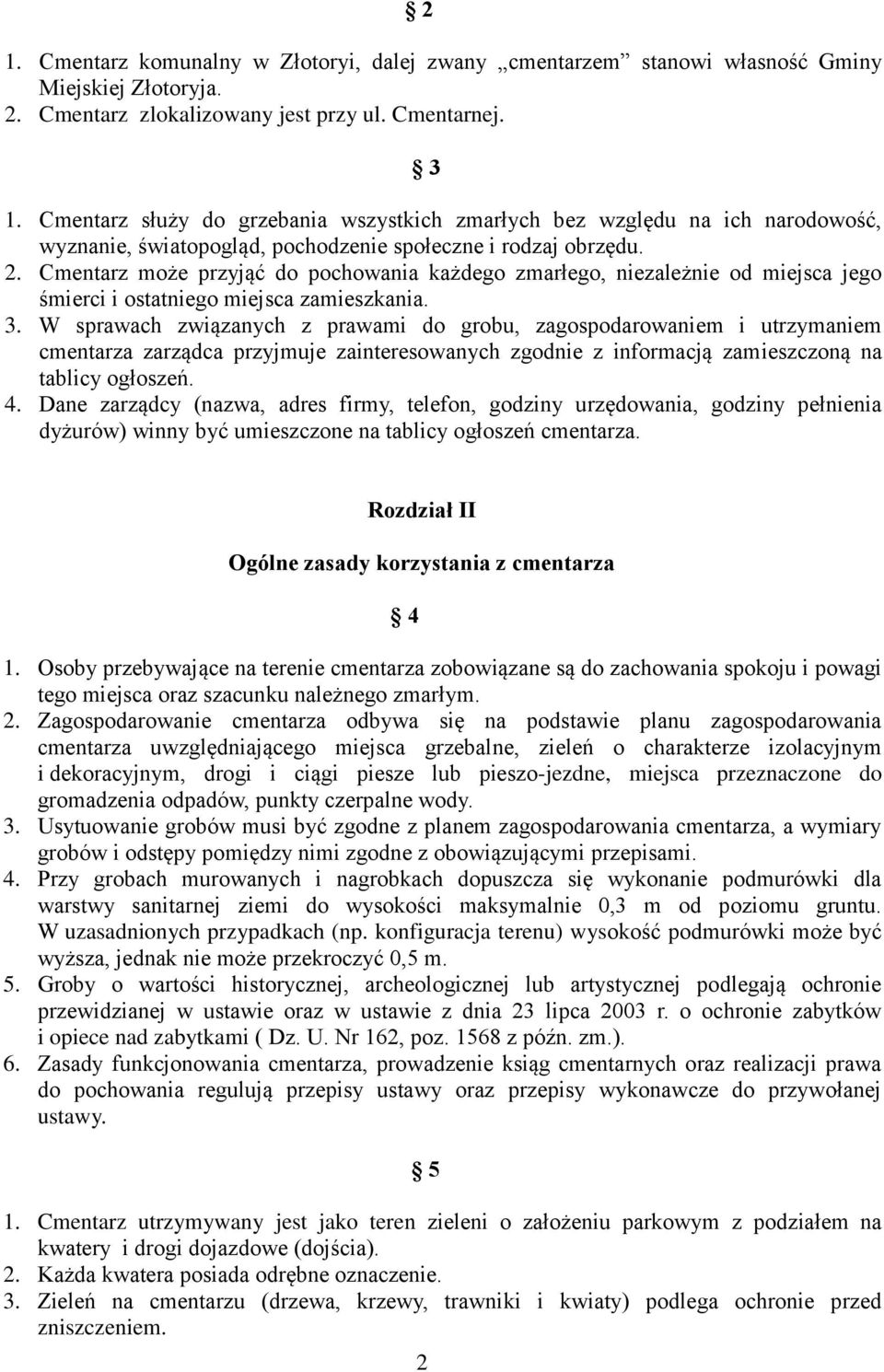 Cmentarz może przyjąć do pochowania każdego zmarłego, niezależnie od miejsca jego śmierci i ostatniego miejsca zamieszkania. 3.