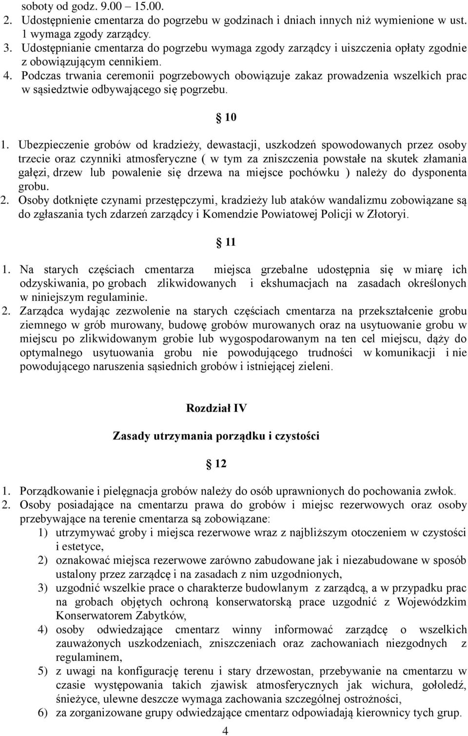 Podczas trwania ceremonii pogrzebowych obowiązuje zakaz prowadzenia wszelkich prac w sąsiedztwie odbywającego się pogrzebu. 10 1.