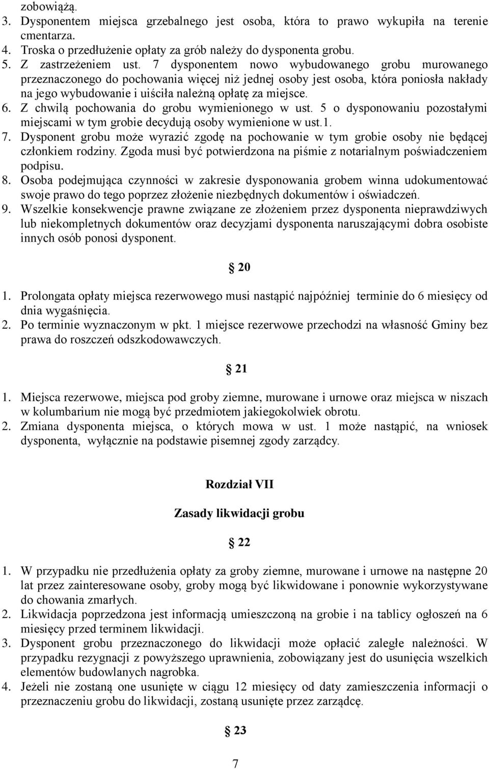 Z chwilą pochowania do grobu wymienionego w ust. 5 o dysponowaniu pozostałymi miejscami w tym grobie decydują osoby wymienione w ust.1. 7.