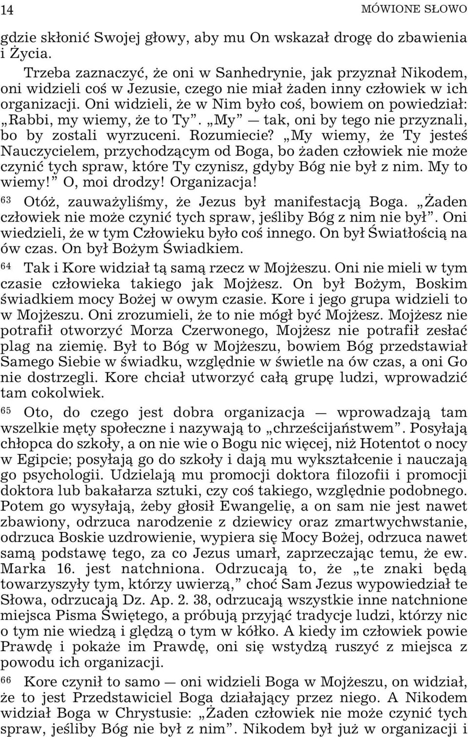 Oni widzieli, Œe w Nim byo co, bowiem on powiedzia: Rabbi, my wiemy, Œe to Ty. My _ tak, oni by tego nie przyznali, bo by zostali wyrzuceni. Rozumiecie?