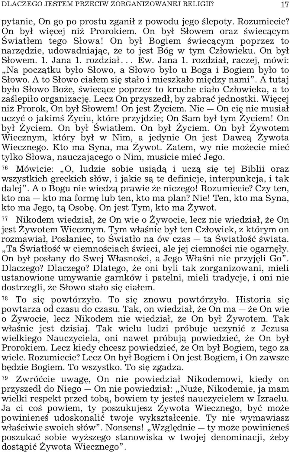 A to Sowo ciaem siÿ stao i mieszkao miÿdzy nami. A tutaj byo Sowo BoŒe, wiec ce poprzez to kruche ciao Czowieka, a to za lepio organizacjÿ. Lecz On przyszed, by zabraø jednostki.