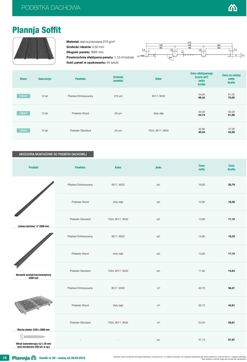 lat Poliester Wood 25 µm złoty dąb 44,50 54,74 50,29 61,86 TRENDY 10 lat Poliester Standard 25 µm 7024, 8017, 9002 32,80 40,34 37,06 45,58 Akcesoria montażowe do podbitki dachowej Powłoka Jedn.