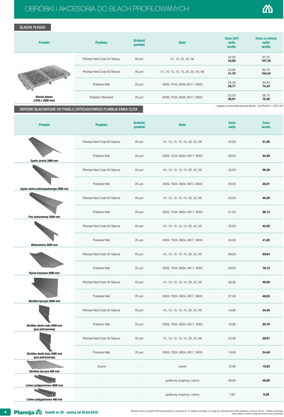 8017, 9005 23,50 28,91 58,75 72,26 Obróbki blacharskie do panelu zatrzaskowego Plannja Emka Click - dopłata za foliowanie arkusza blachy 1,20 PLN/m² + 23% VAT Powłoka Plannja Hard Coat 50 Satyna 50