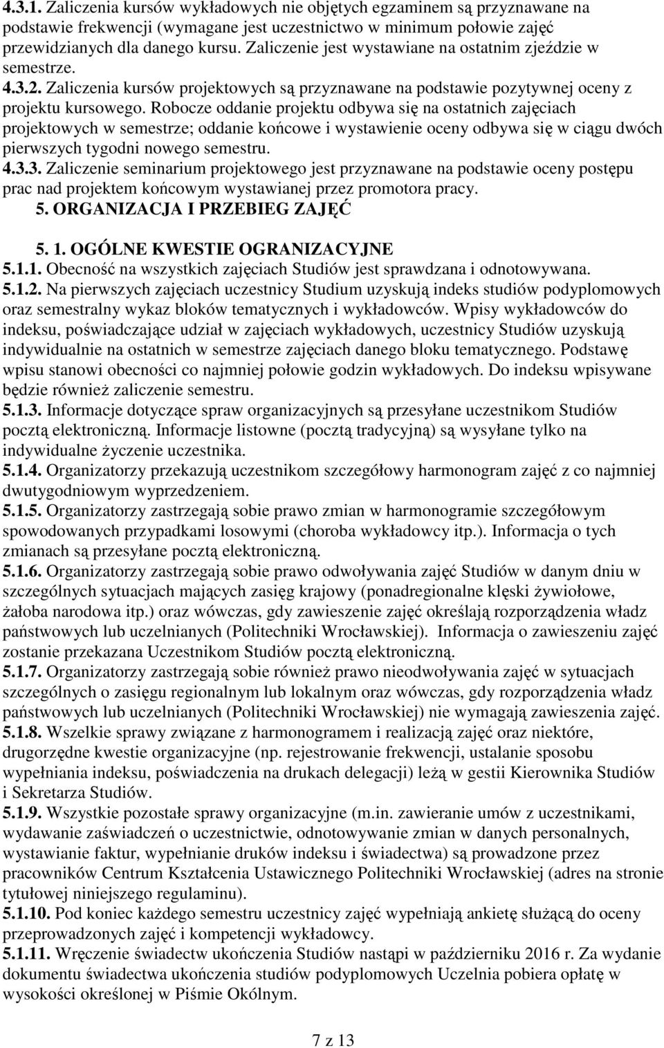 Robocze oddanie projektu odbywa się na ostatnich zajęciach projektowych w semestrze; oddanie końcowe i wystawienie oceny odbywa się w ciągu dwóch pierwszych tygodni nowego semestru. 4.3.