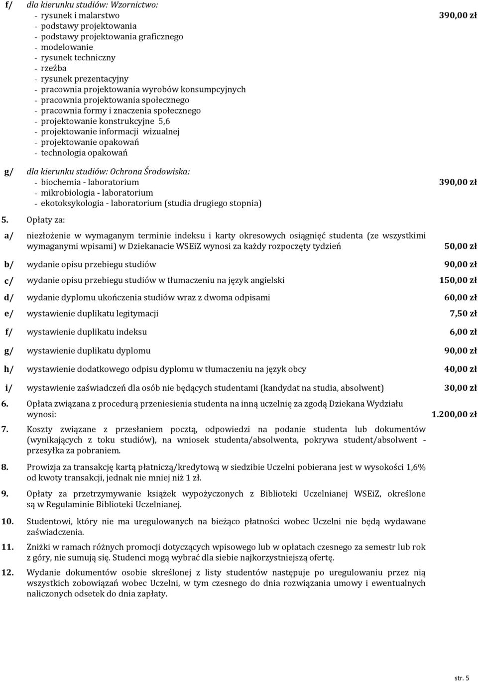 - technologia opakowań g/ dla kierunku studiów: Ochrona Środowiska: - biochemia - laboratorium - mikrobiologia - laboratorium - ekotoksykologia - laboratorium (studia drugiego stopnia) 5.