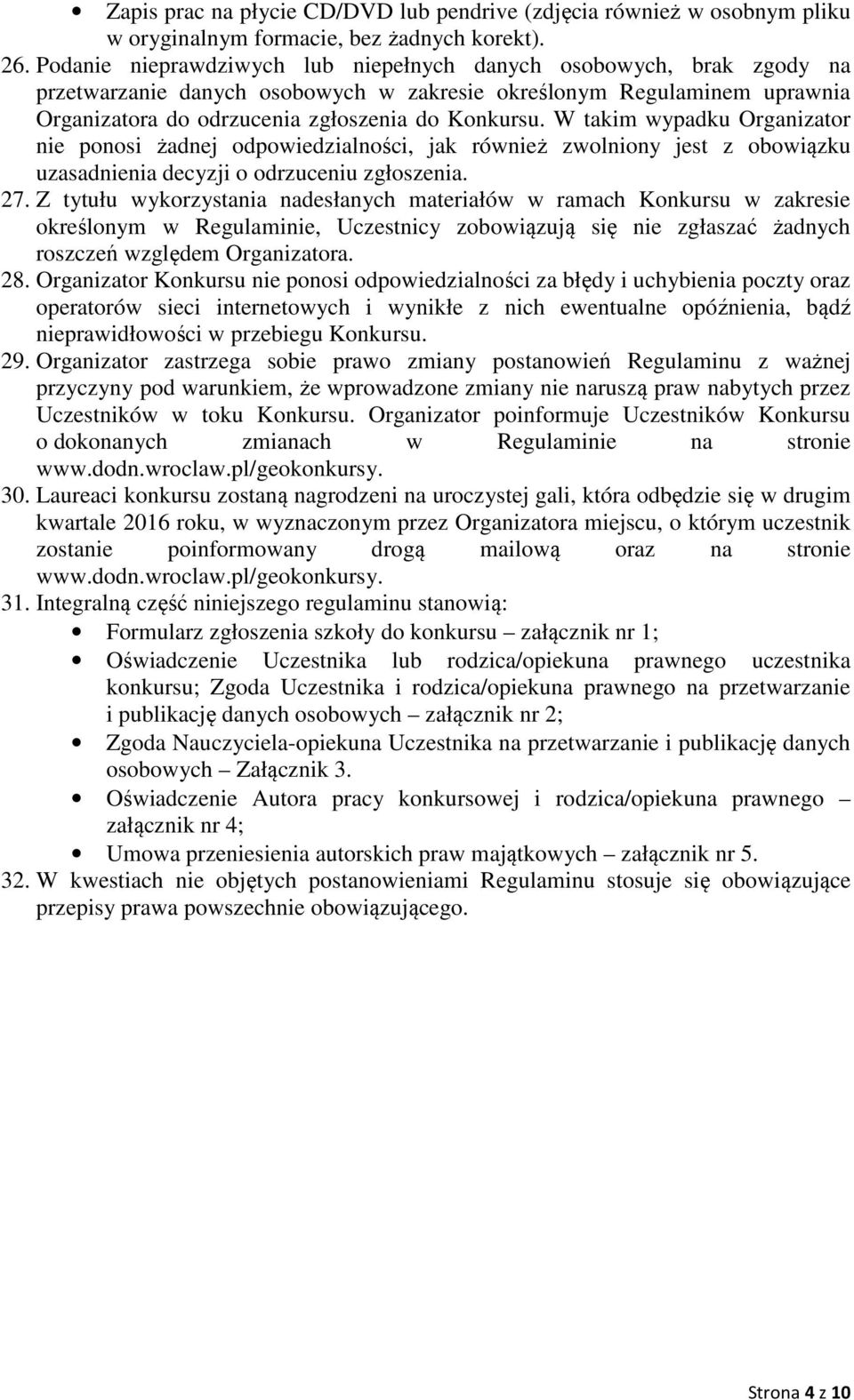 W takim wypadku Organizator nie ponosi żadnej odpowiedzialności, jak również zwolniony jest z obowiązku uzasadnienia decyzji o odrzuceniu zgłoszenia. 27.