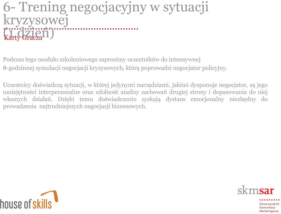 Uczestnicy doświadczą sytuacji, w której jedynymi narzędziami, jakimi dysponuje negocjator, są jego umiejętności interpersonalne oraz