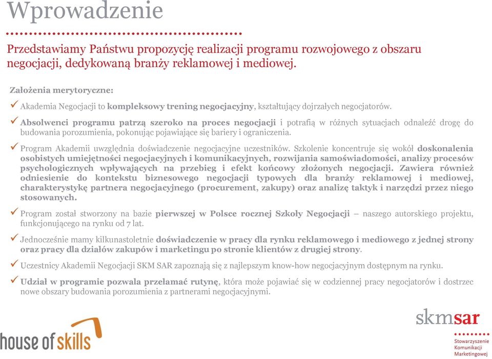 Absolwenci programu patrzą szeroko na proces negocjacji i potrafią w różnych sytuacjach odnaleźć drogę do budowania porozumienia, pokonując pojawiające się bariery i ograniczenia.