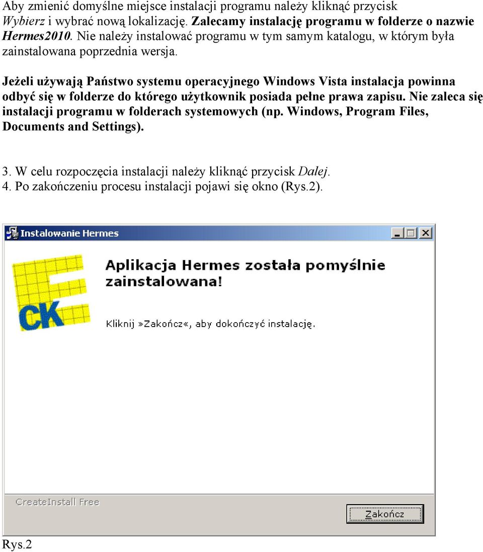 JeŜeli uŝywają Państwo systemu operacyjnego Windows Vista instalacja powinna odbyć się w folderze do którego uŝytkownik posiada pełne prawa zapisu.