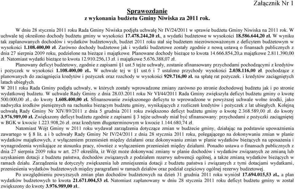 W wyniku tak zaplanowanych dochodów i wydatków budżetowych, budżet 2011 roku stał się budżetem niezrównoważonym z deficytem budżetowym w wysokości 1.108.400,00 zł.