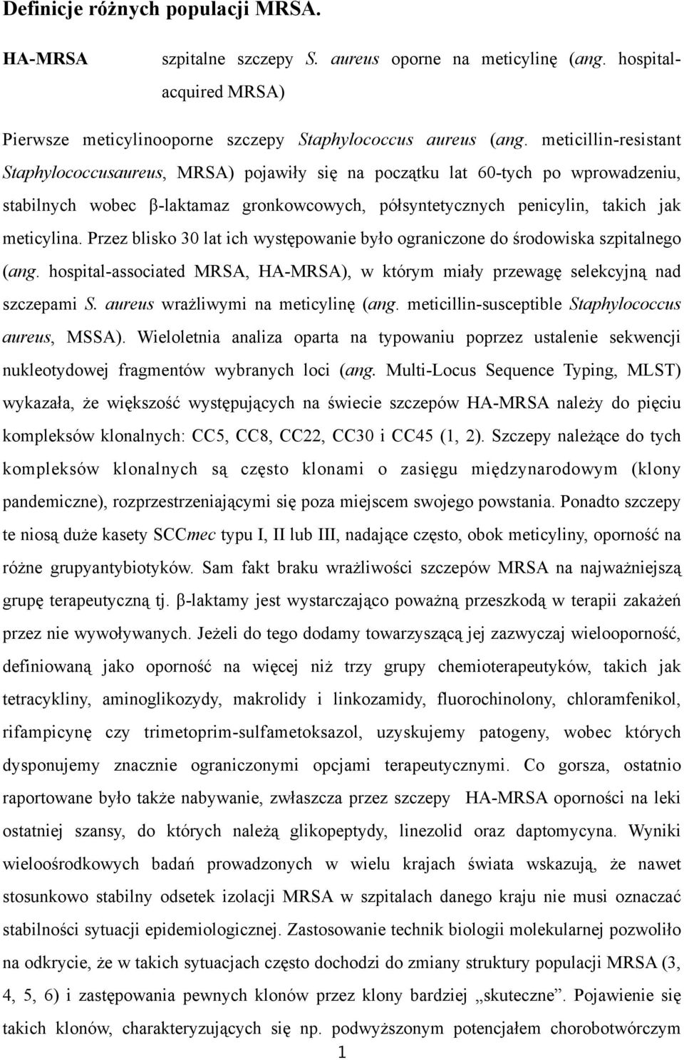 Przez blisko 30 lat ich występowanie było ograniczone do środowiska szpitalnego (ang. hospital-associated MRSA, HA-MRSA), w którym miały przewagę selekcyjną nad szczepami S.