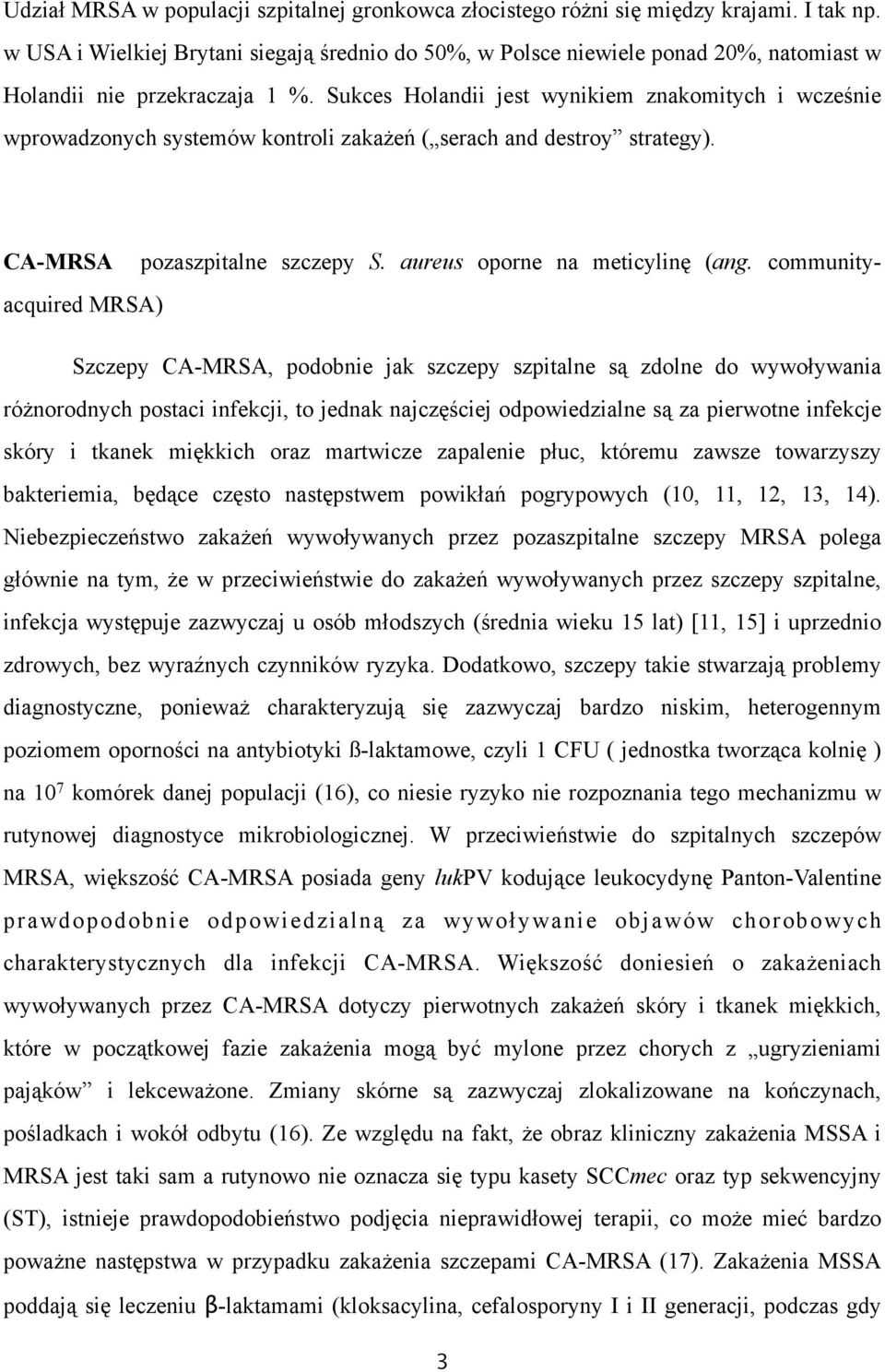 Sukces Holandii jest wynikiem znakomitych i wcześnie wprowadzonych systemów kontroli zakażeń ( serach and destroy strategy). CA-MRSA pozaszpitalne szczepy S. aureus oporne na meticylinę (ang.